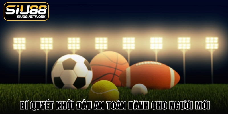 Bí quyết khởi đầu an toàn dành cho người mới tham gia Bí quyết khởi đầu an toàn dành cho người mới tham gia