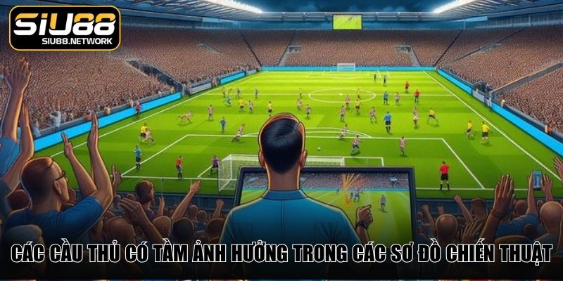 Các cầu thủ có tầm ảnh hưởng trong các sơ đồ chiến thuật