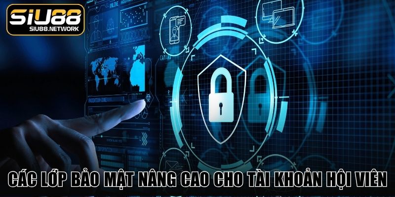 Các lớp bảo mật nâng cao cho tài khoản hội viên Các lớp bảo mật nâng cao cho tài khoản hội viên