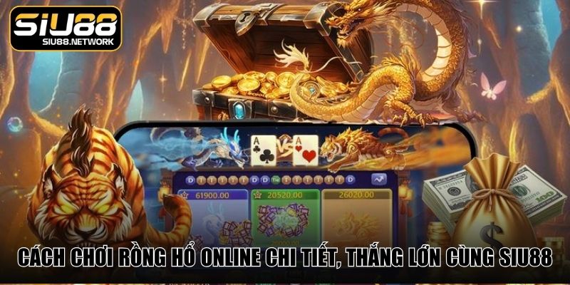 Cách Chơi Rồng Hổ Online Chi Tiết, Thắng Lớn Cùng Siu88
