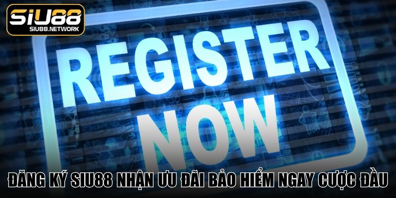 Đăng ký SIU88 nhận ưu đãi bảo hiểm ngay cược đầu