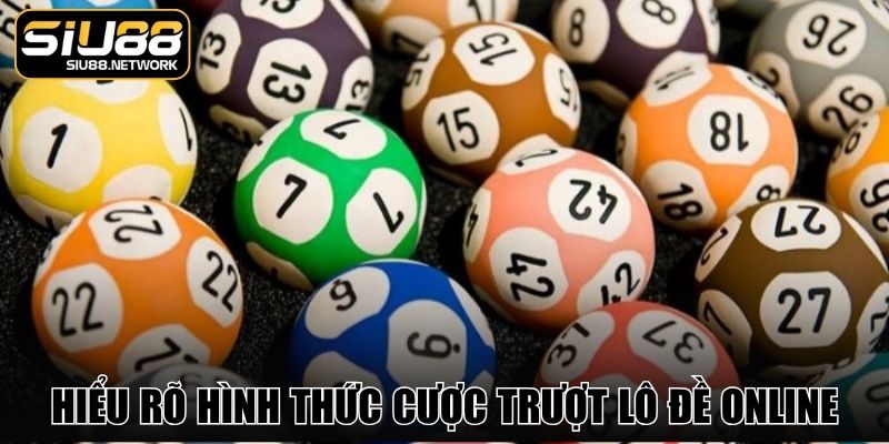 Hiểu rõ hình thức cược trượt lô đề online