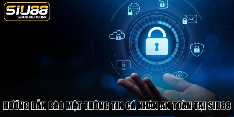 Hướng dẫn bảo mật thông tin cá nhân an toàn tại Siu88 Hướng dẫn bảo mật thông tin cá nhân an toàn tại Siu88