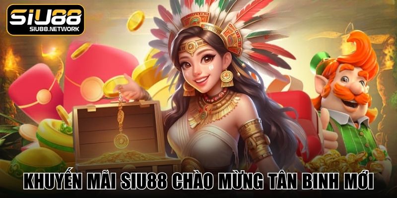 Khuyến mãi SIU88 chào mừng tân binh mới