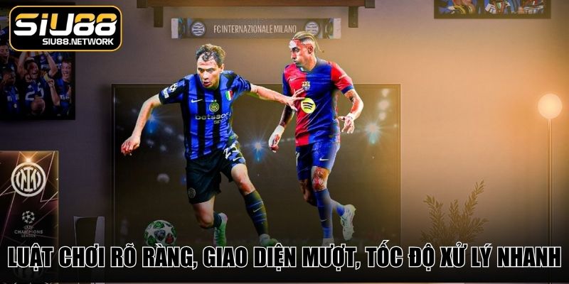 Luật chơi rõ ràng, giao diện mượt, tốc độ xử lý nhanh