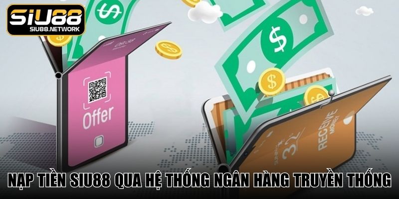 Nạp tiền SIU88 qua hệ thống ngân hàng truyền thống