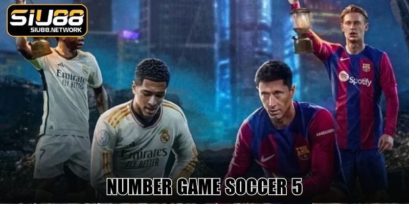 Number Game Soccer 5 Siêu Hot, Tỷ Lệ Thắng Cao Tại Siu88