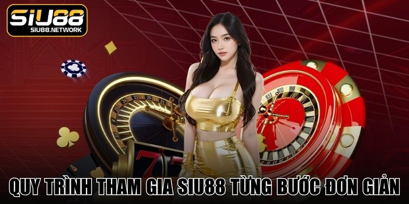 Quy trình tham gia SIU88 từng bước đơn giản Quy trình tham gia SIU88 từng bước đơn giản
