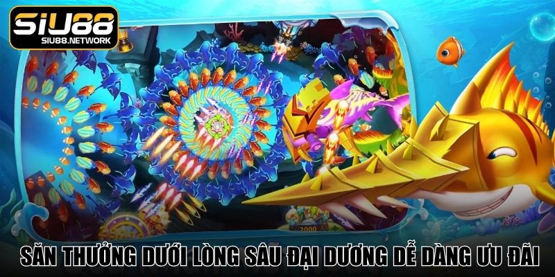 Săn thưởng dưới lòng sâu đại dương dễ dàng ưu đãi cực nhiều Săn thưởng dưới lòng sâu đại dương dễ dàng ưu đãi cực nhiều