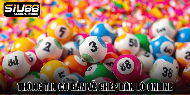 Thông tin cơ bản về ghép dàn lô online