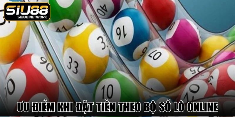 Ưu điểm khi đặt tiền theo bộ số lô online